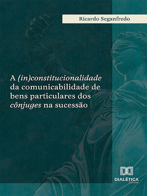 cover image of A (in)constitucionalidade da comunicabilidade de bens particulares dos cônjuges na sucessão